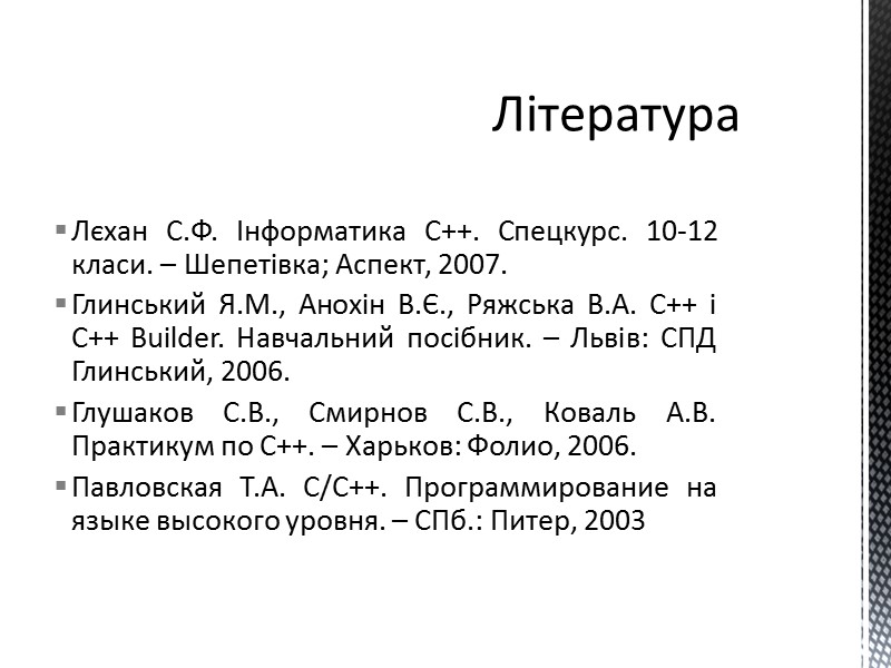 Лєхан С.Ф. Інформатика С++. Спецкурс. 10-12 класи. – Шепетівка; Аспект, 2007. Глинський Я.М., Анохін